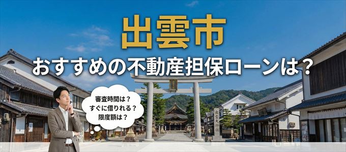 出雲市でおすすめの不動産担保ローンは？